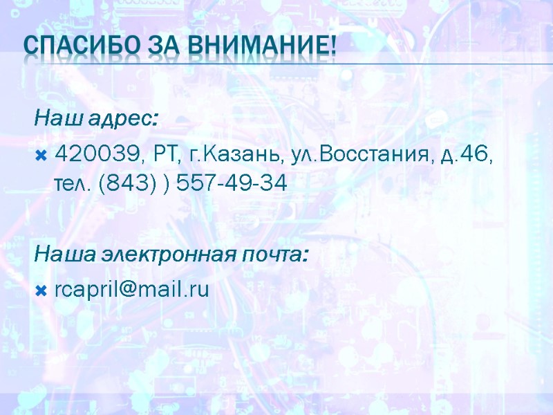 Спасибо за внимание! Наш адрес: 420039, РТ, г.Казань, ул.Восстания, д.46, тел. (843) ) 557-49-34